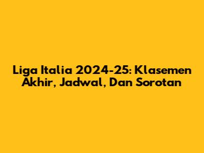 Liga Italia 2024-25: Klasemen Akhir, Jadwal, Dan Sorotan