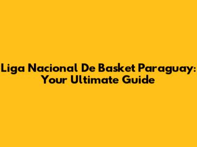 Liga Nacional De Basket Paraguay: Your Ultimate Guide