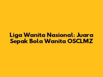 Liga Wanita Nasional: Juara Sepak Bola Wanita OSCLMZ