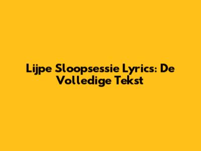 Lijpe Sloopsessie Lyrics: De Volledige Tekst