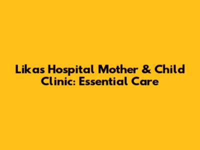 Likas Hospital Mother & Child Clinic: Essential Care