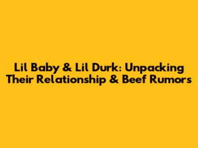 Lil Baby & Lil Durk: Unpacking Their Relationship & Beef Rumors