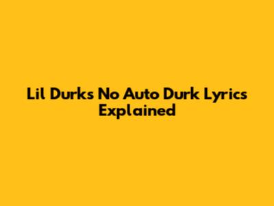 Lil Durk's "No Auto Durk" Lyrics Explained