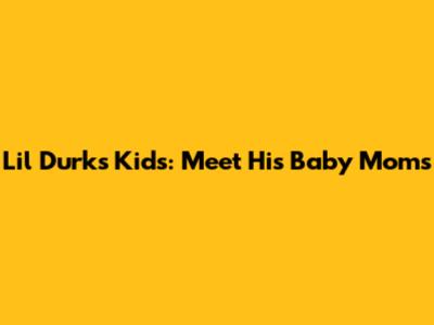 Lil Durk's Kids: Meet His Baby Moms