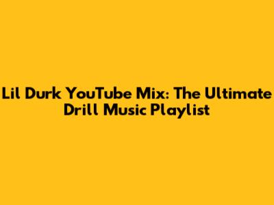 Lil Durk YouTube Mix: The Ultimate Drill Music Playlist