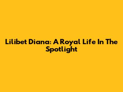 Lilibet Diana: A Royal Life In The Spotlight