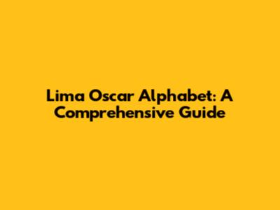 Lima Oscar Alphabet: A Comprehensive Guide