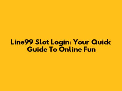 Line99 Slot Login: Your Quick Guide To Online Fun