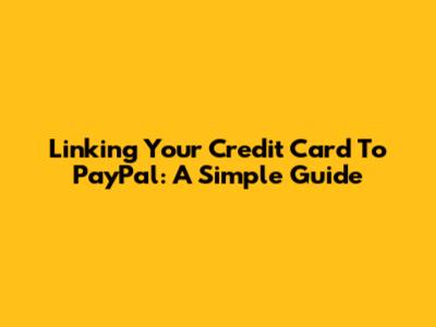 Linking Your Credit Card To PayPal: A Simple Guide