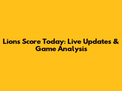 Lions Score Today: Live Updates & Game Analysis