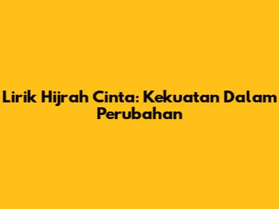 Lirik Hijrah Cinta: Kekuatan Dalam Perubahan