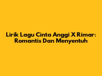 Lirik Lagu "Cinta" Anggi X Rimar: Romantis Dan Menyentuh