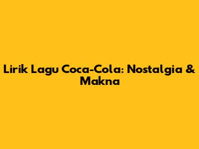 Lirik Lagu Coca-Cola: Nostalgia & Makna