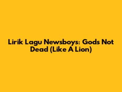 Lirik Lagu Newsboys: God's Not Dead (Like A Lion)