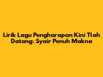 Lirik Lagu Pengharapan Kini Tlah Datang: Syair Penuh Makna