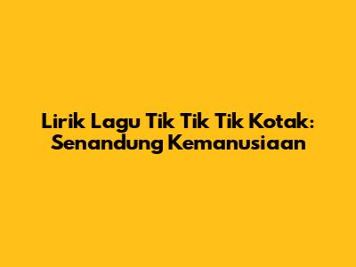 Lirik Lagu Tik Tik Tik Kotak: Senandung Kemanusiaan