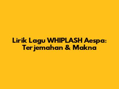 Lirik Lagu WHIPLASH Aespa: Terjemahan & Makna
