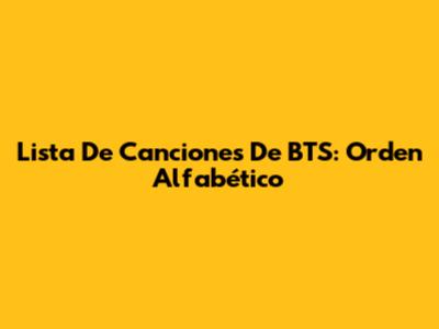Lista De Canciones De BTS: Orden Alfabético