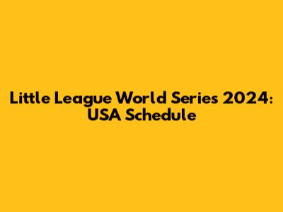 Little League World Series 2024: USA Schedule
