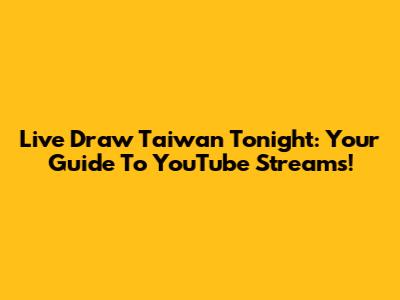 Live Draw Taiwan Tonight: Your Guide To YouTube Streams!