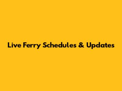 Live Ferry Schedules & Updates