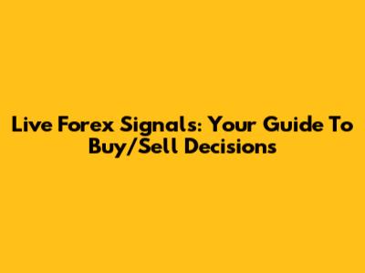 Live Forex Signals: Your Guide To Buy/Sell Decisions