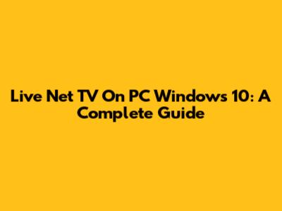 Live Net TV On PC Windows 10: A Complete Guide