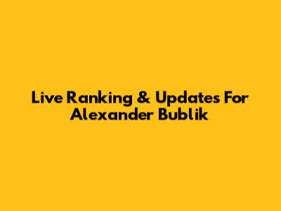 Live Ranking & Updates For Alexander Bublik