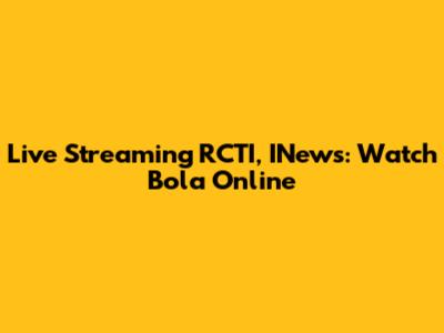 Live Streaming RCTI, INews: Watch Bola Online
