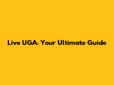 Live UGA: Your Ultimate Guide