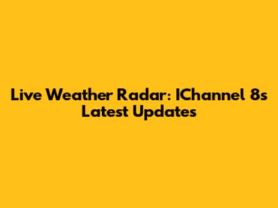Live Weather Radar: IChannel 8's Latest Updates