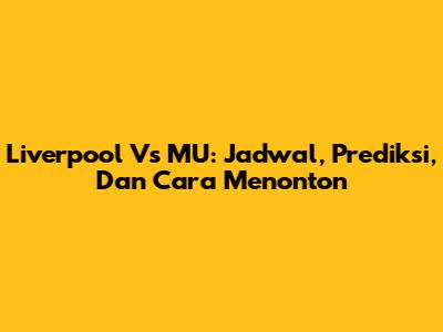 Liverpool Vs MU: Jadwal, Prediksi, Dan Cara Menonton