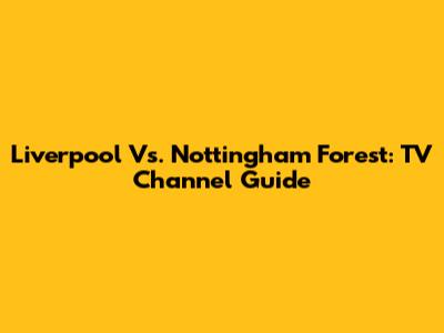 Liverpool Vs. Nottingham Forest: TV Channel Guide