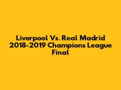 Liverpool Vs. Real Madrid 2018-2019 Champions League Final