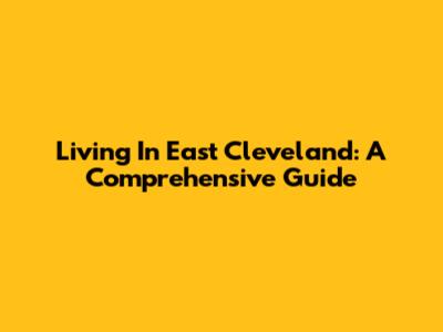 Living In East Cleveland: A Comprehensive Guide