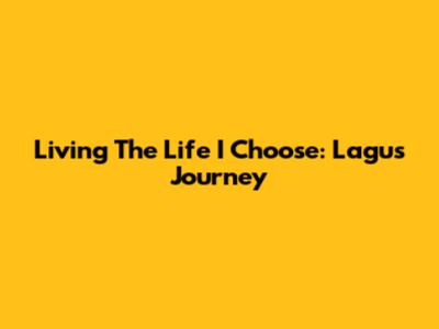 Living The Life I Choose: Lagu's Journey
