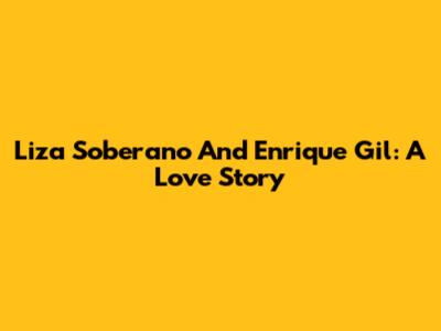 Liza Soberano And Enrique Gil: A Love Story