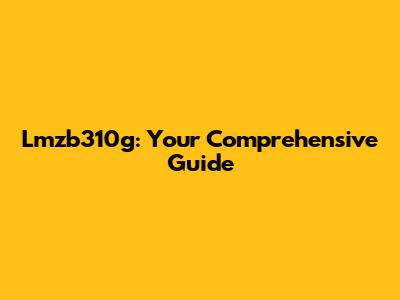 Lmzb310g: Your Comprehensive Guide