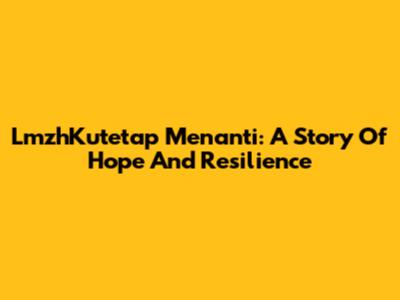 LmzhKutetap Menanti: A Story Of Hope And Resilience