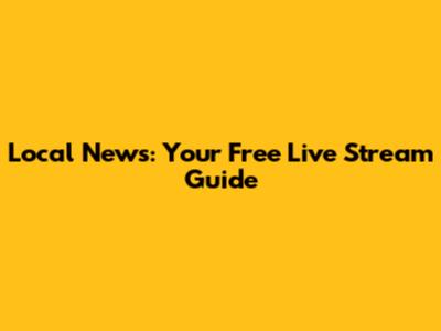 Local News: Your Free Live Stream Guide