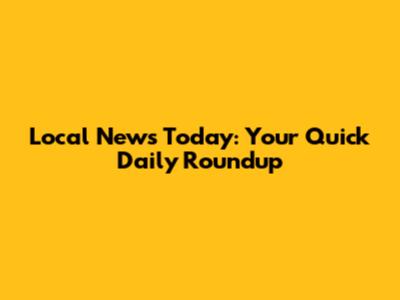 Local News Today: Your Quick Daily Roundup