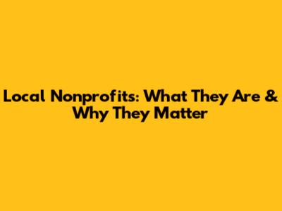 Local Nonprofits: What They Are & Why They Matter