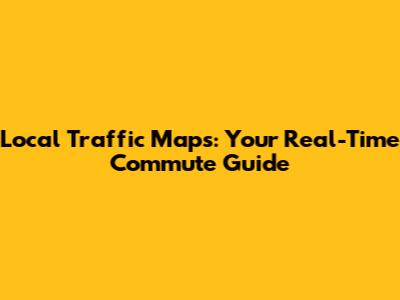 Local Traffic Maps: Your Real-Time Commute Guide