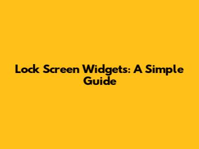Lock Screen Widgets: A Simple Guide