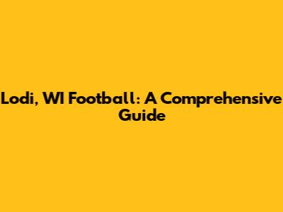 Lodi, WI Football: A Comprehensive Guide