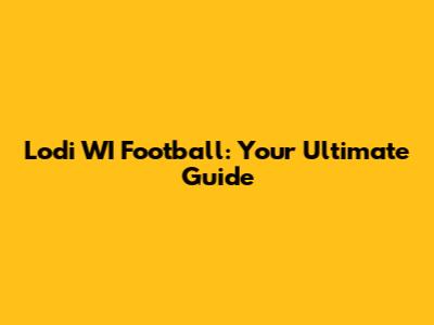 Lodi WI Football: Your Ultimate Guide