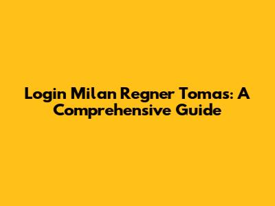 Login Milan Regner Tomas: A Comprehensive Guide