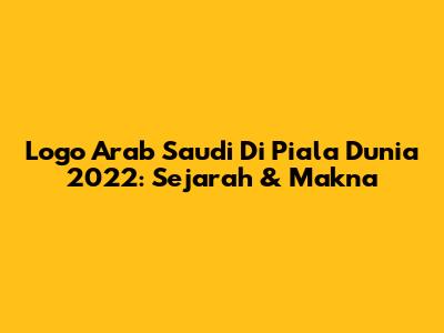 Logo Arab Saudi Di Piala Dunia 2022: Sejarah & Makna