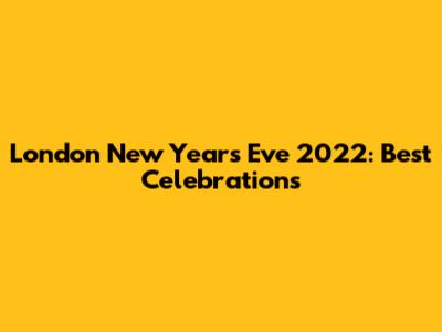 London New Year's Eve 2022: Best Celebrations