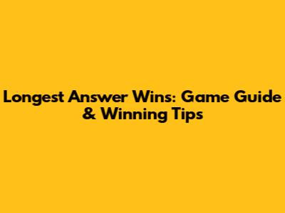 Longest Answer Wins: Game Guide & Winning Tips